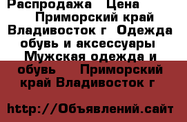 Распродажа › Цена ­ 1 000 - Приморский край, Владивосток г. Одежда, обувь и аксессуары » Мужская одежда и обувь   . Приморский край,Владивосток г.